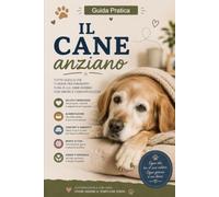 Il Cane Anziano: Come prendersene cura, riconoscere i cambiamenti e migliorare la qualità della sua vita (Guide Pratiche AnimaliSOS)