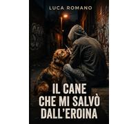 Il cane che mi salvò dall'eroina