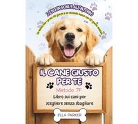 Il Cane Giusto per Te - Metodo 7F: Libro sui cani per scegliere senza sbagliare: vivere con i cani, razze diverse, bambini, tempo, costi e addestramento base
