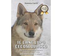 Il cane lupo cecoslovacco. Storia di una meravigliosa simbiosi con il lupo da comprendere e amare (Miscellanea)