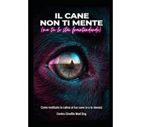 IL CANE NON TI MENTE (ma tu lo stai fraintendendo): Un manuale imperdibile firmato dal Centro Cinofilo Mad Dog