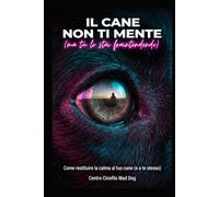 IL CANE NON TI MENTE (ma tu lo stai fraintendendo): Un manuale imperdibile firmato dal Centro Cinofilo Mad Dog