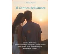 Il Cantico dell'Amore: Cantico dei Cantici: Piste di ricerca per riscoprire l’amore umano come spazio sacro, luogo teologico, epifania del Divino.