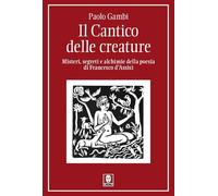 Il Cantico delle creature. Misteri, segreti e alchimie della poesia di Francesco d'Assisi (I pellicani)