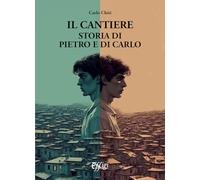 Il cantiere. Storia di Pietro e di Carlo
