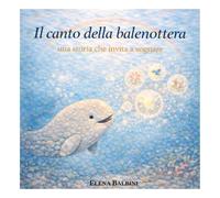 Il canto della balenottera: Una storia che invita a sognare (Doni dal mare - Racconti per stare bene)