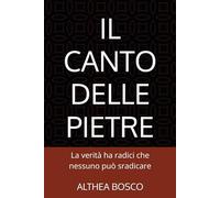 IL CANTO DELLE PIETRE: La verità ha radici che nessuno può sradicare (Althea Bosco)