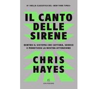Il canto delle sirene. Dentro il sistema che cattura, seduce e monetizza la nostra attenzione (Saggi)
