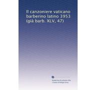 Il canzoniere vaticano barberino latino 3953 (già barb. XLV, 47)