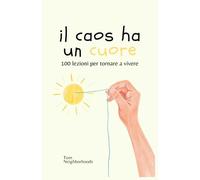 Il caos ha un cuore: 100 lezioni per tornare a vivere