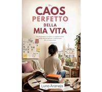 Il Caos Perfetto della Mia Vita: Un Romanzo ironico e commovente sulla meravigliosa confusione di ricominciare