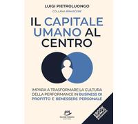 Il Capitale Umano al Centro: Impara a Trasformare la Cultura della Performance in Business di Profitto e Benessere Personale