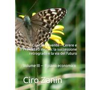 Il Capitale Vivente - Cerere e Prometeo in Gaia: la successione retrograda e la via del futuro: Volume III - Il piano economico