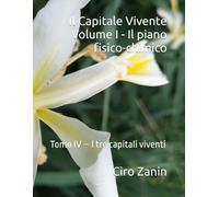 Il Capitale Vivente Volume I - Il piano fisico-chimico: Tomo IV - I tre capitali viventi