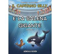 Il Capitano Billy e la balena gigante: Volume 1- Una storia originale dal cuore dell'oceano: Grande formato - Dai 6 agli 11 anni (Le avventure di Capitan Billy)