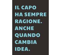Il capo ha sempre ragione, anche quando cambia idea: Taccuino per Appunti Divertente | Quaderno a Righe per un Collega, Amico, Amica | Idea Regalo da ... quaderno divertente come regalo per il capo