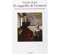 Il cappello di Vermeer. Il Seicento e la nascita del mondo globalizzato. Ediz. illustrata (Saggi)