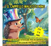 Il Cappello Magico di Nino: 10 fantastiche avventure per un esperienza educativa e di riflessione per bambini da 3 a 6 anni