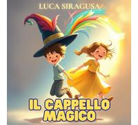 Il cappello magico: quattro mondi, un cappello magico e un'amicizia indimenticabile