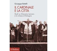 Il cardinale e la città. Studi su Giacomo Lercaro e la chiesa di Bologna (Pubblicazioni dell'istituto per le scienze religiose - Bologna)