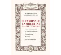Il cardinale Lambertini: e altre commedie. Contiene i copioni integrali di- Il Cardinale Lambertini- Èl tropp è tropp- Pisuneint- Anca no l’espusiziòn (Piccola Biblioteca di Teatro Vernacolare)