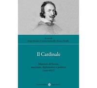 Il cardinale. Maurizio di Savoia, mecenate, diplomatico e politico (1593-1657) (Studi storici Carocci)