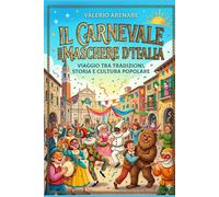 Il Carnevale delle Maschere d’Italia: Viaggio tra tradizioni, storia e cultura popolare