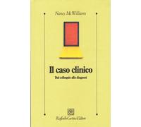 Il caso clinico. Dal colloquio alla diagnosi (Psicologia clinica e psicoterapia)