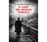 Il caso del medico tedesco. Il peso del passato nelle vene di un uomo senza patria (Romanzo storico)