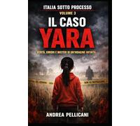 IL CASO YARA: Verità, errori e misteri di un’indagine infinita (Italia sotto Processo)