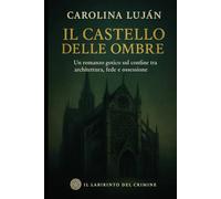 Il Castello delle ombre: Un romanzo gotico sul confine tra architettura, fede e ossessione (Il Labirinto del Crimine)
