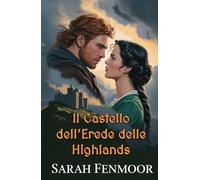 Il Castello dell'Erede delle Highlands: Un romance scozzese da nemici ad amanti: eredità, segreti e onore del clan