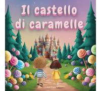 Il castello di caramelle | bambini da 2 a 5 anni: Tra caramelle e saggezza: una storia per crescere con dolcezza