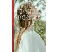 IL CASTELLO D'ORIGINS, UN ROMANZO: La conquista reale dell'amore di tutti i tempi