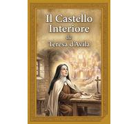 Il Castello Interiore: Traduzione integrale dal testo originale del 1577: La voce viva di Santa Teresa d’Avila senza intermediari