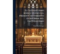 Il cattolicismo rosso; studio sul presente movimento di riforma nel Cattolicismo