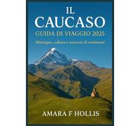 IL CAUCASO GUIDA DI VIAGGIO 2025: Montagne, cultura e crocevia di continenti