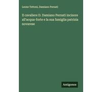 Il cavaliere D. Damiano Pernati incisore all'acqua-forte e la sua famiglia patrizia novarese