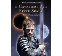 Il cavaliere delle sette spade. La profezia lunare (Fantasy)