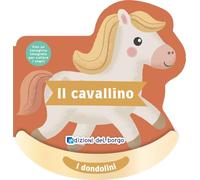 Il cavallino. I dondolini. Con un sonaglino integrato per cullare i sogni. Ediz. a colori