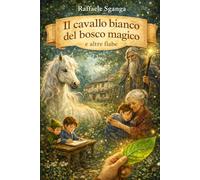 Il cavallo bianco del bosco incantato ed altre fiabe