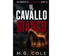 IL CAVALLO BIANCO: FINO A DOVE SI PUÒ SPINGERE UN UOMO… PRIMA DI DIVENTARE IL MOSTRO CHE CACCIA? - libro 10 (UN ROMANZO DI DCI GARRICK)