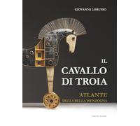 IL CAVALLO DI TROIA: ATLANTE DELLA BELLA MENZOGNA (edizioni metamorfosi visive)