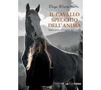 Il cavallo specchio dell'anima. Tra la terra e il respiro dei cavalli (Spiritualità)