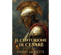 Il Centurione di Cesare: Un romanzo sulla nascita dell’Impero Romano (La Nascita di Roma)
