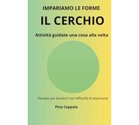 IL CERCHIO: Attività guidate una cosa alla volta per bambini con difficoltà di attenzione (IMPARIAMO UNA COSA ALLA VOLTA)