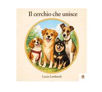 Il cerchio che unisce: una storia di incontri, cani e legami che trasformano il vuoto in presenza (Il Cerchio di Frida™)