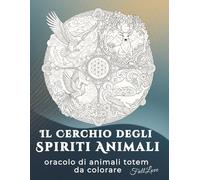 Il Cerchio degli Spiriti Animali: oracolo di animali totem da colorare