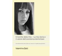 Il Cerchio della Vita - La mia storia e il valore dell’assistenza domiciliare: Una testimonianza vera sulla cura, l’amore e il rispetto per gli anziani. Serie: lascia vuoto