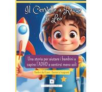 Il Cervello a Razzo di Leo: Una storia per capire l’ADHD e aiutare bambini a gestire emozioni, attenzione e impulsività. Bambini da 6 anni, Genitori e Insegnanti (Le Emozioni di Leo)
